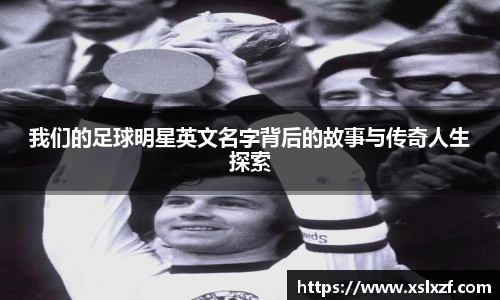 我们的足球明星英文名字背后的故事与传奇人生探索